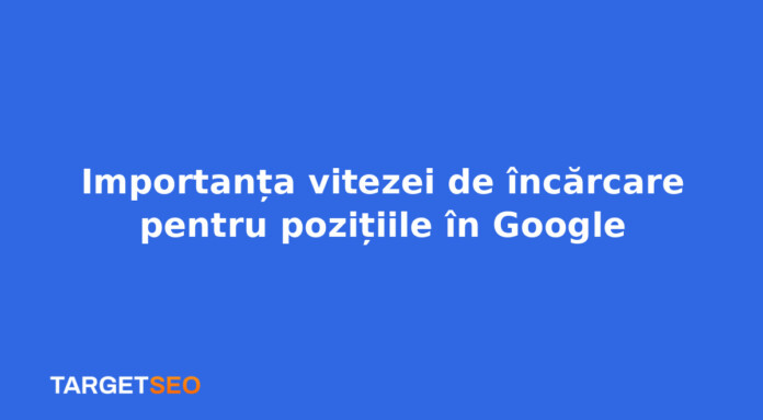 Importanța vitezei de încărcare pentru pozițiile în Google