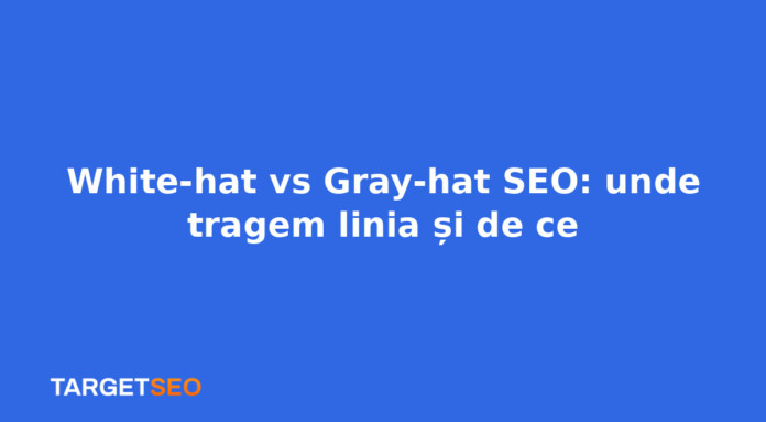 White-hat vs Gray-hat SEO: unde tragem linia și de ce