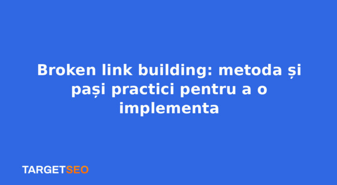 Broken link building: metoda și pași practici pentru a o implementa