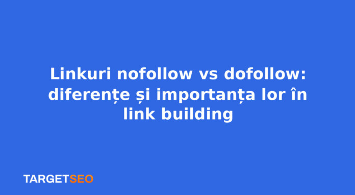 Linkuri nofollow vs dofollow: diferențe și importanța lor în link building