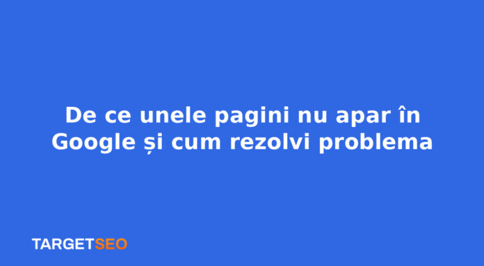 De ce unele pagini nu apar în Google și cum rezolvi problema
