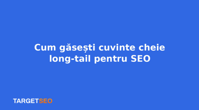 Cum găsești cuvinte cheie long-tail pentru SEO