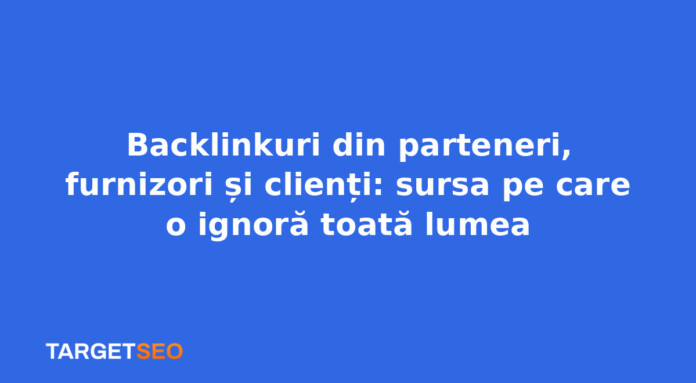 Backlinkuri din parteneri, furnizori și clienți: sursa pe care o ignoră toată lumea