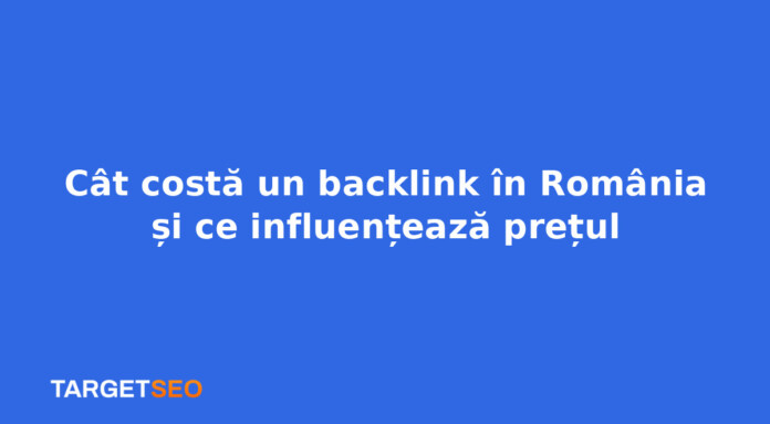 Cât costă un backlink în România și ce influențează prețul