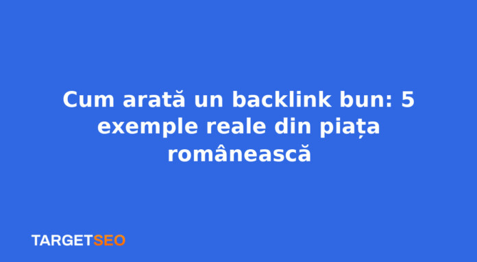Cum arată un backlink bun: 5 exemple reale din piața românească