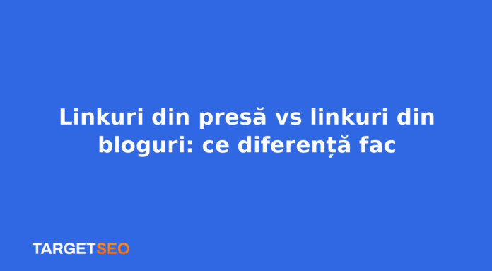 Linkuri din presă vs linkuri din bloguri: ce diferență fac