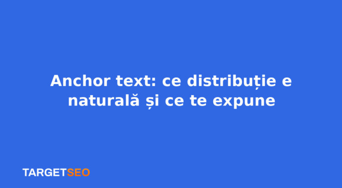 Anchor text: ce distribuție e naturală și ce te expune