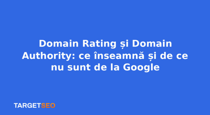 Domain Rating și Domain Authority: ce înseamnă și de ce nu sunt de la Google