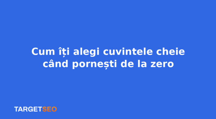 Cum îți alegi cuvintele cheie când pornești de la zero