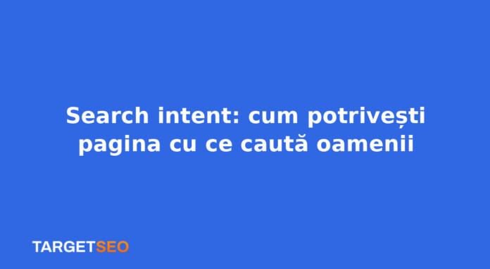 Search intent: cum potrivești pagina cu ce caută oamenii
