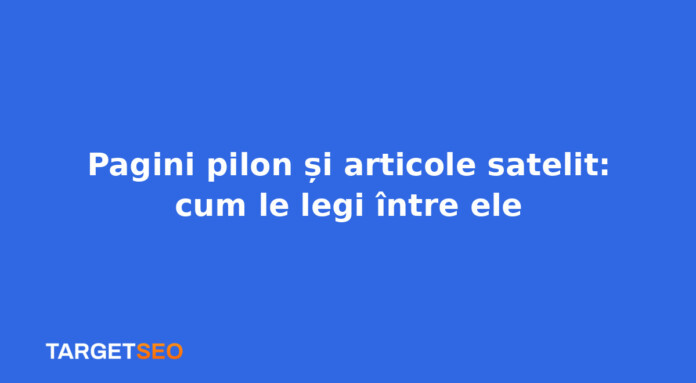 Pagini pilon și articole satelit: cum le legi între ele