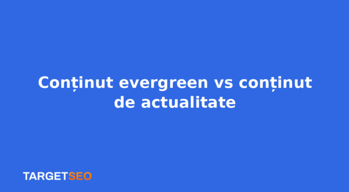 Conținut evergreen vs conținut de actualitate