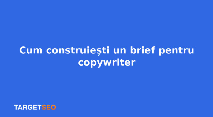 Cum construiești un brief pentru copywriter