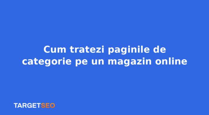 Cum tratezi paginile de categorie pe un magazin online